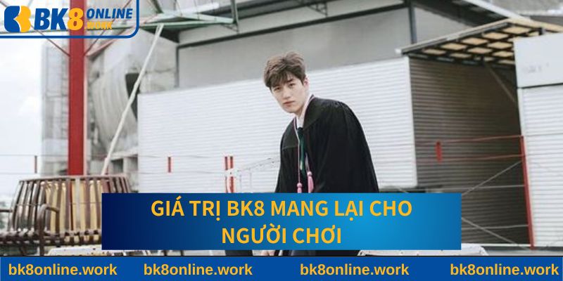 Giá trị BK8 mang lại cho người chơi