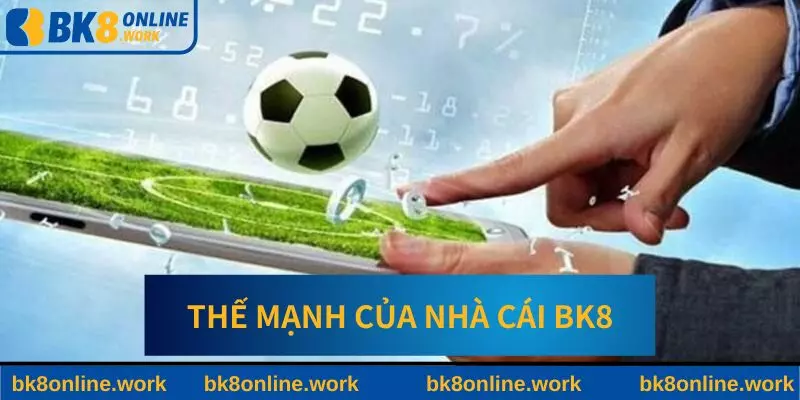 Thế mạnh đáng gờm của BK8