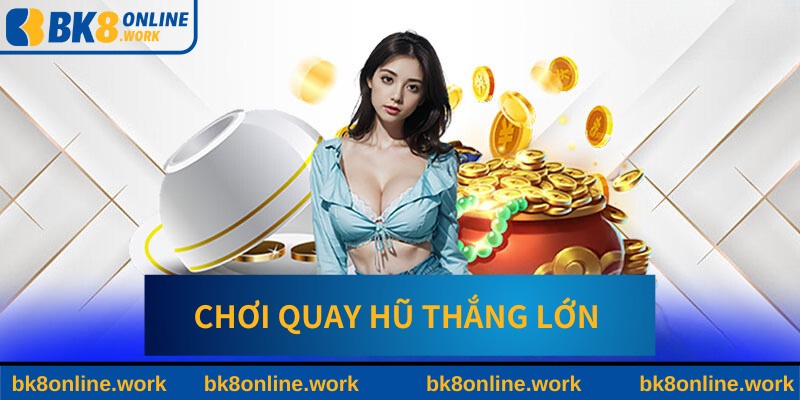 Chơi quay hũ thắng lớn khủng