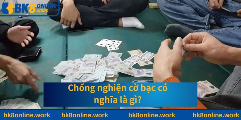 Chống nghiện cờ bạc nghĩa là gì?