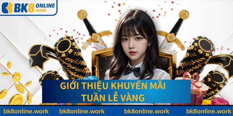 Tìm hiểu về khuyến mãi tuần lễ vàng BK8