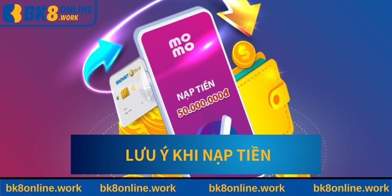Chú ý cần biết khi nạp vốn tại BK8