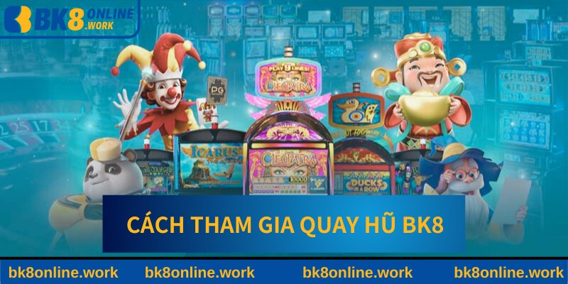 Hướng dẫn cách tham gia quay hũ BK8&nbsp;
