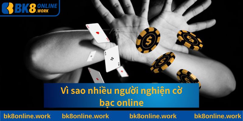 Vì sao nhiều người nghiện cờ bạc online?