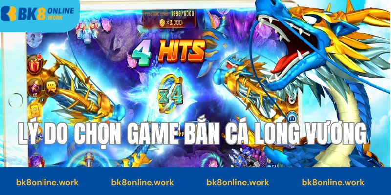 Lý do chọn bắn cá long vương trải nghiệm