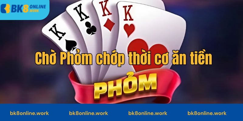 Chờ Phỏm chớp thời cơ ăn tiền