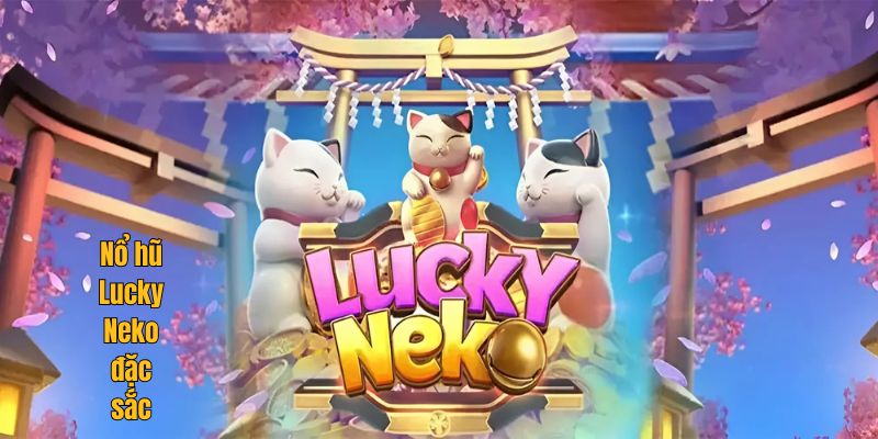 Nổ hũ Lucky Neko đặc sắc