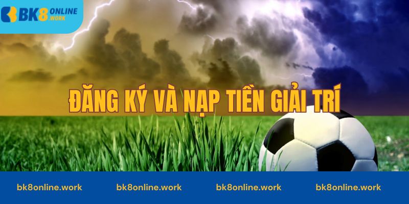 Đăng ký và nạp tiền vốn cá cược